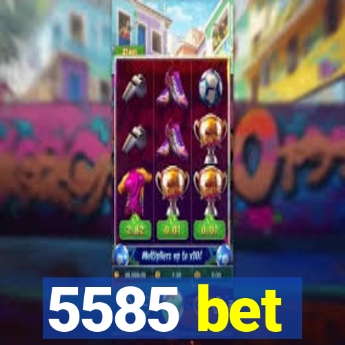 5585 bet